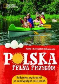 Polska pełna przygód! Rodzinny przewodnik po niezwykłych miejscach - Krzysztof Kobus, Anna Kobus