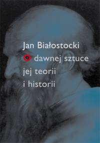 O dawnej sztuce, jej teorii i historii - Jan Białostocki