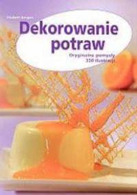 Dekorowanie potraw. Oryginalne pomysły 330 ilustracji - Elisabeth Bangert