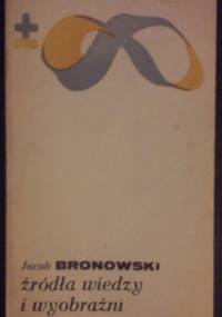 Źródła wiedzy i wyobraźni - Jacob Bronowski