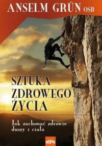 Sztuka zdrowego życia. Jak zachować zdrowie duszy i ciała - Anselm Grün OSB