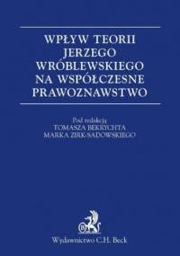 Wpływ teorii Jerzego Wróblewskiego na współczesne prawoznawstwo - Marek Zirk-Sadowski, Tomasz Bekrycht