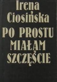 Po prostu miałam szczęście - Irena Ciosińska