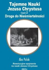 Tajemne nauki Jezusa Chrystusa - część 2. Droga do nieśmiertelności - Abo Polak
