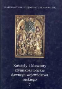 Kościoły i klasztory rzymskokatolickie dawnego województwa ruskiego. Tom 7