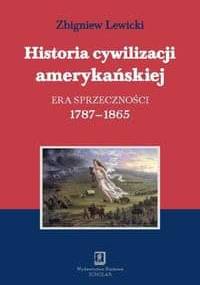 Historia cywilizacji amerykańskiej. Era sprzeczności 1787-1865 - Zbigniew Lewicki