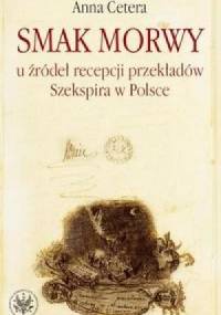 Smak morwy. U źródeł recepcji przekładów Szekspira w Polsce - Anna Cetera
