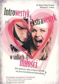 Introwertyk i ekstrawertyk w sidłach miłości. Jak sprawić, aby związek oparty na przeciwieństwach był udany? - Marti Olsen Laney, Michael L. Laney