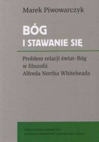 Bóg i stawanie się. Problem relacji świat-Bóg w filozofii Alfreda Northa Whiteheada - Marek Piwowarczyk