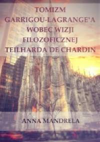 Tomizm Garrigou-Lagrange'a wobec wizji filozoficznej Teilharda de Chardin - Anna Mandrela