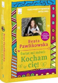 Kurs pozytywnego myślenia. Świat mi mówi: Kocham cię! - Beata Pawlikowska