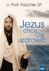Jezus chce Cię uzdrowić - o. Piotr Różański SP