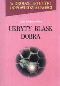 W drodze do etyki odpowiedzialności. Tom 2. Ukryty blask dobra. Antropologiczno-aksjologiczne podstawy etyki Romana Ingardena - Jan Galarowicz