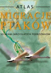 Migracje ptaków. Atlas. Szlakami skrzydlatych podróżników - Chris Mead