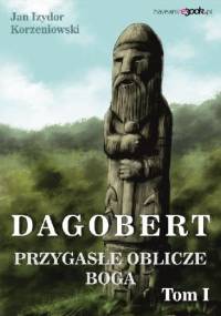 Dagobert. Przygasłe oblicze boga. Tom 1 - Jan Izydor Korzeniowski