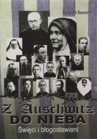 Z Auschwitz do nieba. Święci i błogosławieni. - Ryszard Szwoch