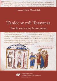 Taniec w roli Tersytesa. Studia nad satyrą bizantyńską - Przemysław Marciniak