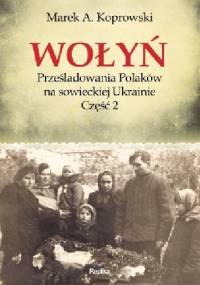 Wołyń. Prześladowania Polaków na sowieckiej Ukrainie. Część 2 - Marek A. Koprowski