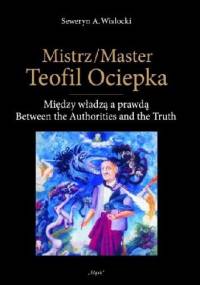 Mistrz Teofil Ociepka. Między władzą a prawdą - Seweryn Wisłocki