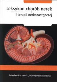Leksykon chorób nerek i terapii nerkozastępczej - Bolesław Rutkowski, Przemysław Rutkowski