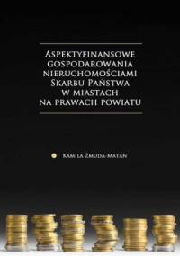 Aspekty finansowe gospodarowania nieruchomościami Skarbu Państwa w miastach na prawach powiatu - Żmuda-Matan Kamila