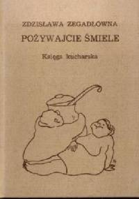 Pożywajcie śmiele. Księga kucharska - Zdzisława Zegadłówna