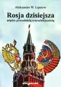 Rosja dzisiejsza: między przeszłością a teraźniejszością - Aleksander W. Lipatow