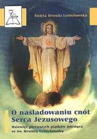 O naśladowaniu cnót Serca Jezusowego. Dziewięć pierwszych piątków miesiąca ze św. Urszulą Ledóchowską. - Św. Urszula Ledóchowska