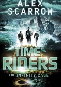 Time Riders. The Infinity Cage - Alex Scarrow