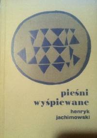 Pieśni wyśpiewane - Henryk Jachimowski