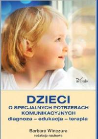 Dzieci o specjalnych potrzebach komunikacyjnych. Diagnoza, edukacja, terapia - Barbara Winczura