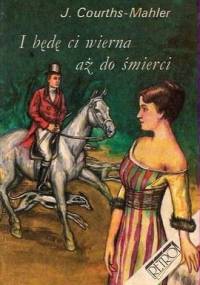 I będę ci wierna aż do śmierci - Jadwiga Courths-Mahler