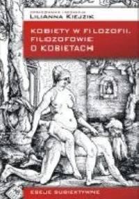 Kobiety w filozofii. Filozofowie o kobietach. Eseje subiektywne - Lilianna Kiejzik