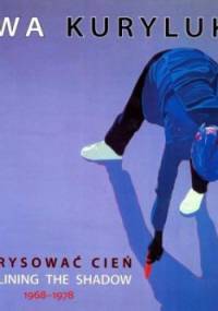Obrysować cień/ Outlining the shadow. 1968 – 1978. - Ewa Kuryluk