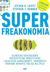 Superfreakonomia. Globalne ochłodzenie, patriotyczne prostytutki i dlaczego zamachowcy-samobójcy powinni wykupić polisę na życie - Steven D. Levitt, Stephen J. Dubner