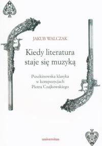 Kiedy literatura staje się muzyką. Puszkinowska klasyka w kompozycjach Piotra Czajkowskiego - Jakub Walczak