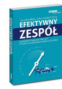 Efektywny zespół. Jak razem osiągnąć więcej?Strategie budowania silnego zespołu. - Inga Bielińska