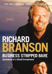 Business Stripped Bare. Adventures of a Global Entrepreneur - Richard Branson