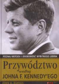 Przywództwo według Johna F. Kennedy'ego. Poznaj metody i osobowość wybitnego lidera - John A. Barnes