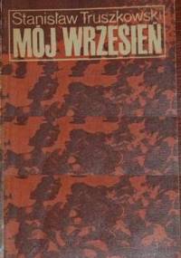 Mój wrzesień: wspomnienie z kampanii 1939 r. - Stanisław Truszkowski