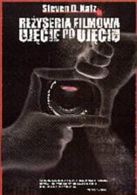 Reżyseria filmowa ujęcie po ujęciu od pomysłu do ekranizacji - S.D. Katz