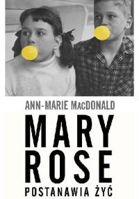 Mary Rose postanawia żyć - Ann-Marie MacDonald