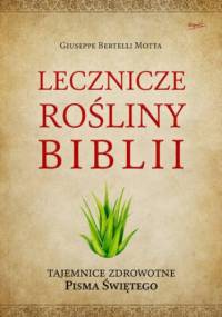 Lecznicze rośliny Biblii. Tajemnice zdrowotne Pisma Świętego - Giuseppe Bertelli Motta