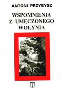 Wspomnienia z umęczonego Wołynia - Antoni Przybysz