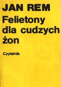 Felietony dla cudzych żon - Jan Rem