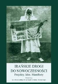 Irańskie drogi do nowoczesności. Projekty. Idee. Manifesty