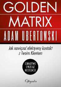 Golden Matrix. Jak nawiązać efektywny kontakt z Twoim Klientem - Adam Ubertowski
