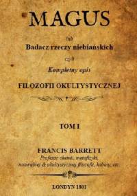 Magus lub Badacz rzeczy niebiańskich czyli Kompletny opis Filozofii Okultystycznej - Francis Barrett