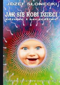 Jak się robi dzieci zdrowe i szczęśliwe - Józef Słonecki