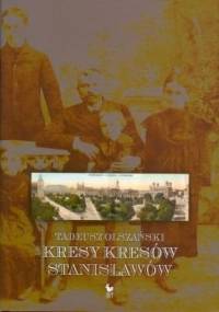 Kresy kresów. Stanisławów - Tadeusz Olszański